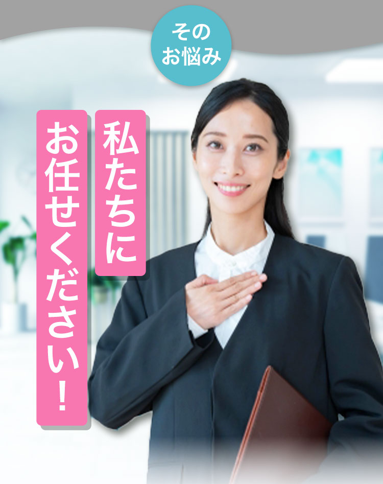 そのお悩み、私たちにお任せください!
